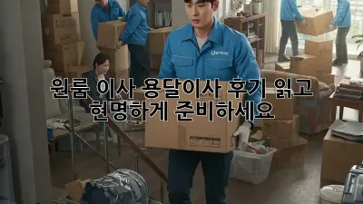 원룸 이사, 용달이사 후기 읽고 현명하게 준비하세요!